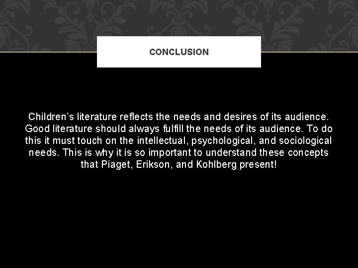 CONCLUSION Children’s literature reflects the needs and desires of its audience. Good literature should CONCLUSION Children’s literature reflects the needs and desires of its audience. Good literature should