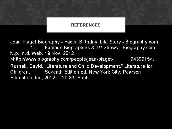 REFERENCES Jean Piaget Biography - Facts, Birthday, Life Story - Biography. com. " Famous REFERENCES Jean Piaget Biography - Facts, Birthday, Life Story - Biography. com. " Famous