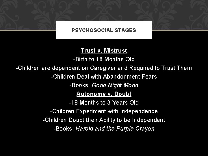 PSYCHOSOCIAL STAGES Trust v. Mistrust -Birth to 18 Months Old -Children are dependent on PSYCHOSOCIAL STAGES Trust v. Mistrust -Birth to 18 Months Old -Children are dependent on