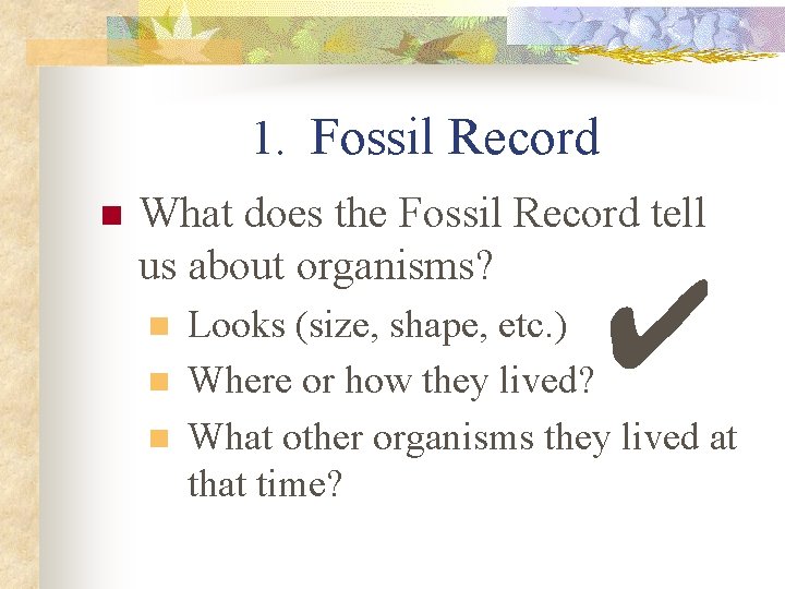 1. Fossil Record n What does the Fossil Record tell us about organisms? n