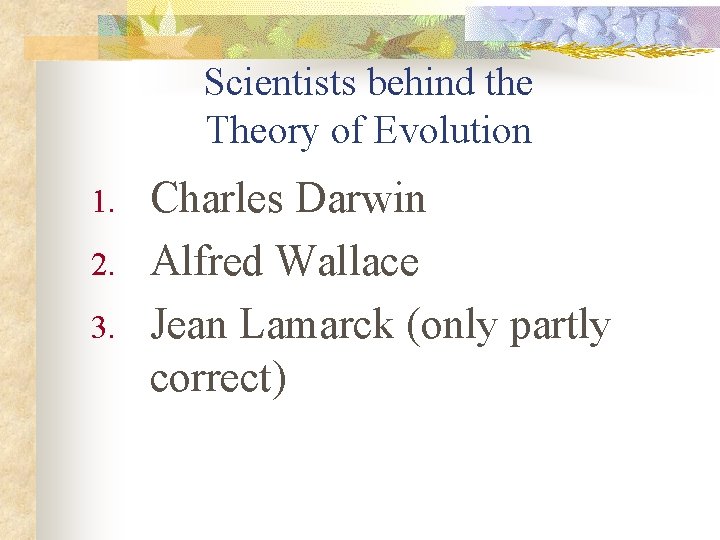 Scientists behind the Theory of Evolution 1. 2. 3. Charles Darwin Alfred Wallace Jean