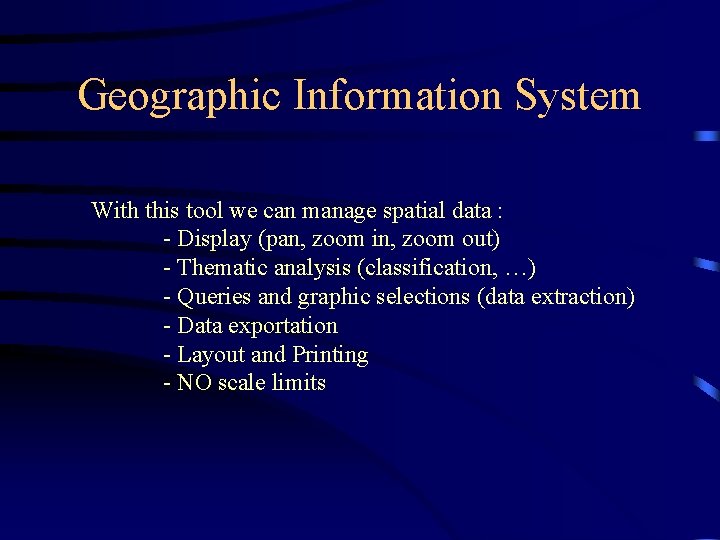 Geographic Information System With this tool we can manage spatial data : - Display