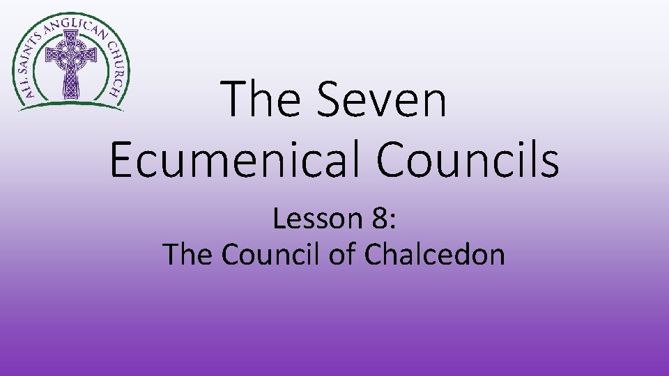 The Seven Ecumenical Councils Lesson 8: The Council of Chalcedon 