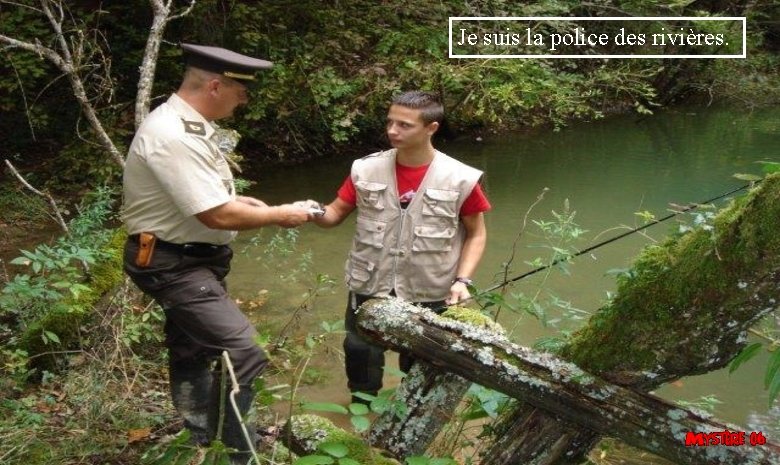 Je suis la police des rivières. 