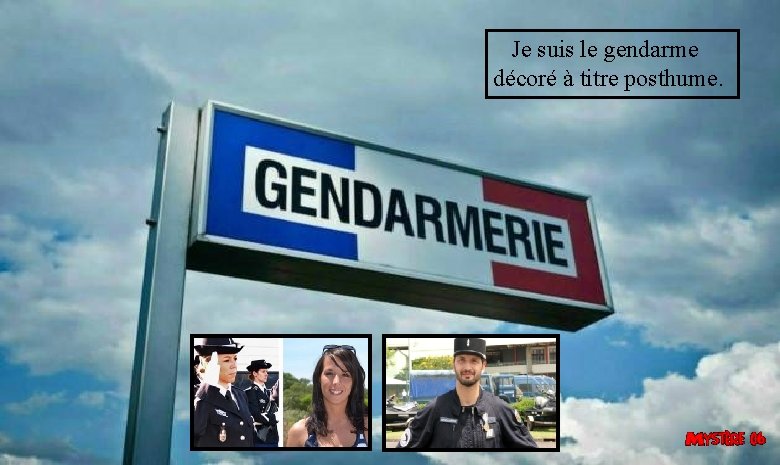  Je suis le gendarme décoré à titre posthume. 