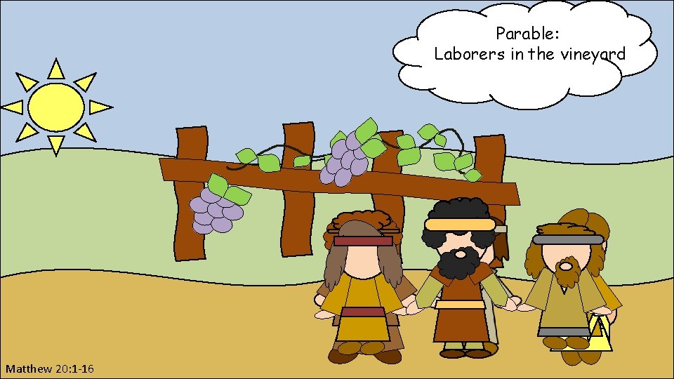 Parable: Laborers in the vineyard Matthew 20: 1 -16 Parable: Laborers in the vineyard Matthew 20: 1 -16