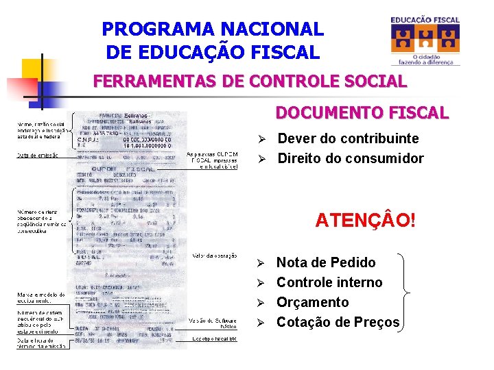 PROGRAMA NACIONAL DE EDUCAÇÃO FISCAL FERRAMENTAS DE CONTROLE SOCIAL DOCUMENTO FISCAL Dever do contribuinte PROGRAMA NACIONAL DE EDUCAÇÃO FISCAL FERRAMENTAS DE CONTROLE SOCIAL DOCUMENTO FISCAL Dever do contribuinte
