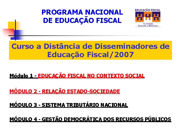 PROGRAMA NACIONAL DE EDUCAÇÃO FISCAL Curso a Distância de Disseminadores de Educação Fiscal/2007 Módulo