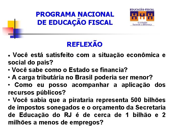 PROGRAMA NACIONAL DE EDUCAÇÃO FISCAL REFLEXÃO Você está satisfeito com a situação econômica e PROGRAMA NACIONAL DE EDUCAÇÃO FISCAL REFLEXÃO Você está satisfeito com a situação econômica e