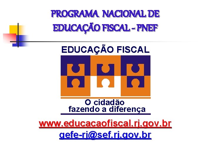 PROGRAMA NACIONAL DE EDUCAÇÃO FISCAL - PNEF EDUCAÇÃO FISCAL O cidadão fazendo a diferença PROGRAMA NACIONAL DE EDUCAÇÃO FISCAL - PNEF EDUCAÇÃO FISCAL O cidadão fazendo a diferença