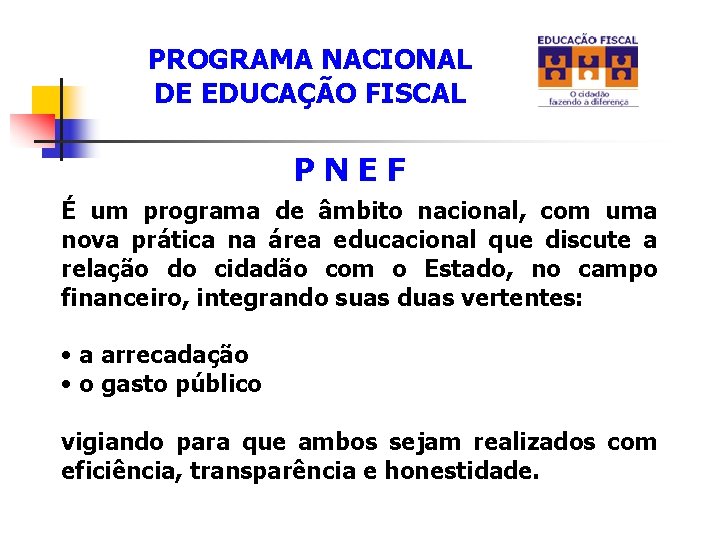PROGRAMA NACIONAL DE EDUCAÇÃO FISCAL PNEF É um programa de âmbito nacional, com uma
