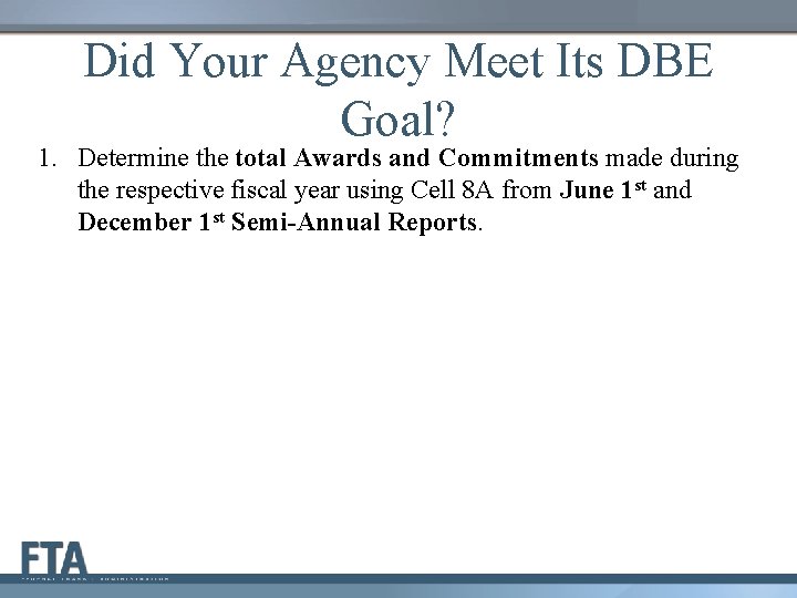 Did Your Agency Meet Its DBE Goal? 1. Determine the total Awards and Commitments