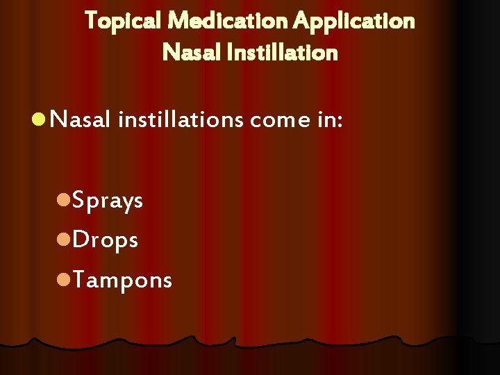 Topical Medication Application Nasal Instillation l Nasal instillations come in: l. Sprays l. Drops Topical Medication Application Nasal Instillation l Nasal instillations come in: l. Sprays l. Drops