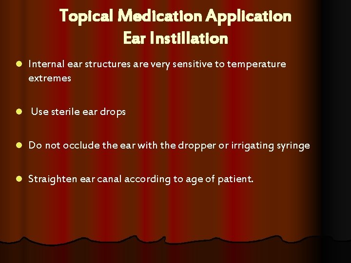Topical Medication Application Ear Instillation l Internal ear structures are very sensitive to temperature Topical Medication Application Ear Instillation l Internal ear structures are very sensitive to temperature