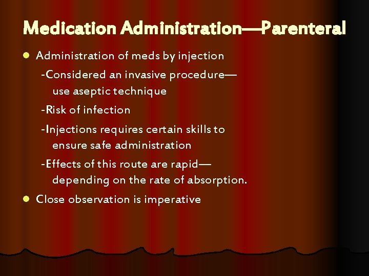 Medication Administration—Parenteral Administration of meds by injection -Considered an invasive procedure— use aseptic technique Medication Administration—Parenteral Administration of meds by injection -Considered an invasive procedure— use aseptic technique
