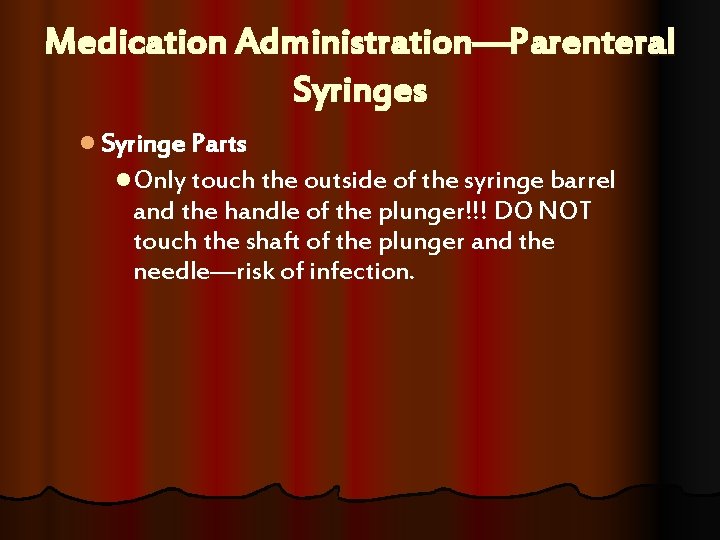Medication Administration—Parenteral Syringes l Syringe Parts l Only touch the outside of the syringe Medication Administration—Parenteral Syringes l Syringe Parts l Only touch the outside of the syringe