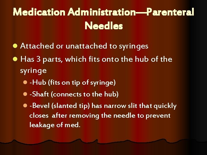 Medication Administration—Parenteral Needles l Attached or unattached to syringes l Has 3 parts, which Medication Administration—Parenteral Needles l Attached or unattached to syringes l Has 3 parts, which