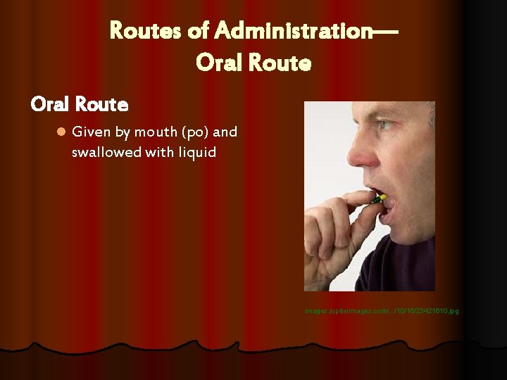 Routes of Administration— Oral Route l Given by mouth (po) and swallowed with liquid Routes of Administration— Oral Route l Given by mouth (po) and swallowed with liquid