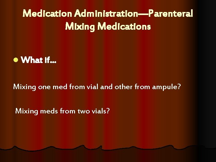 Medication Administration—Parenteral Mixing Medications l What if… Mixing one med from vial and other Medication Administration—Parenteral Mixing Medications l What if… Mixing one med from vial and other
