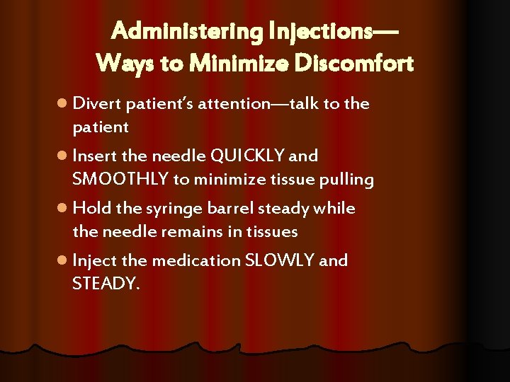 Administering Injections— Ways to Minimize Discomfort l Divert patient’s attention—talk to the patient l Administering Injections— Ways to Minimize Discomfort l Divert patient’s attention—talk to the patient l