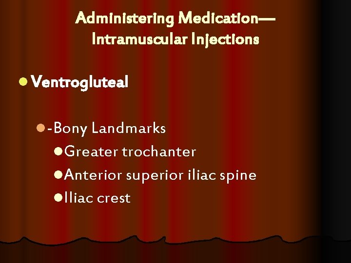 Administering Medication— Intramuscular Injections l Ventrogluteal l-Bony Landmarks l. Greater trochanter l. Anterior superior Administering Medication— Intramuscular Injections l Ventrogluteal l-Bony Landmarks l. Greater trochanter l. Anterior superior