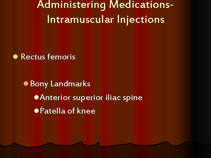 Administering Medications. Intramuscular Injections l Rectus femoris l Bony Landmarks l. Anterior superior iliac Administering Medications. Intramuscular Injections l Rectus femoris l Bony Landmarks l. Anterior superior iliac