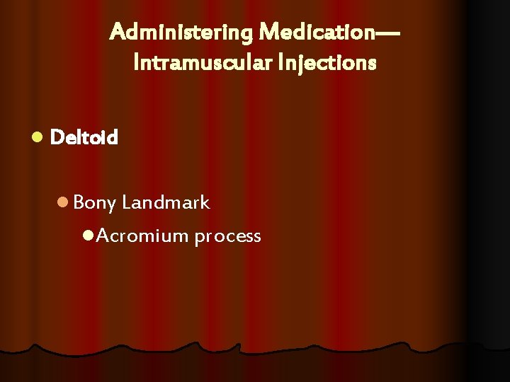 Administering Medication— Intramuscular Injections l Deltoid l Bony Landmark l. Acromium process Administering Medication— Intramuscular Injections l Deltoid l Bony Landmark l. Acromium process