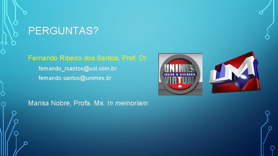 PERGUNTAS? Fernando Ribeiro dos Santos, Prof. Dr. fernando_rsantos@uol. com. br fernando. santos@unimes. br Marisa