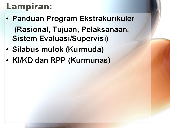 Lampiran: • Panduan Program Ekstrakurikuler (Rasional, Tujuan, Pelaksanaan, Sistem Evaluasi/Supervisi) • Silabus mulok (Kurmuda)