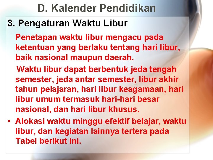 D. Kalender Pendidikan 3. Pengaturan Waktu Libur Penetapan waktu libur mengacu pada ketentuan yang