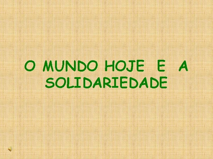 O MUNDO HOJE E A SOLIDARIEDADE 