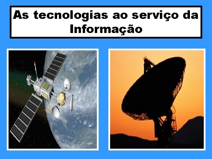 As tecnologias ao serviço da Informação 