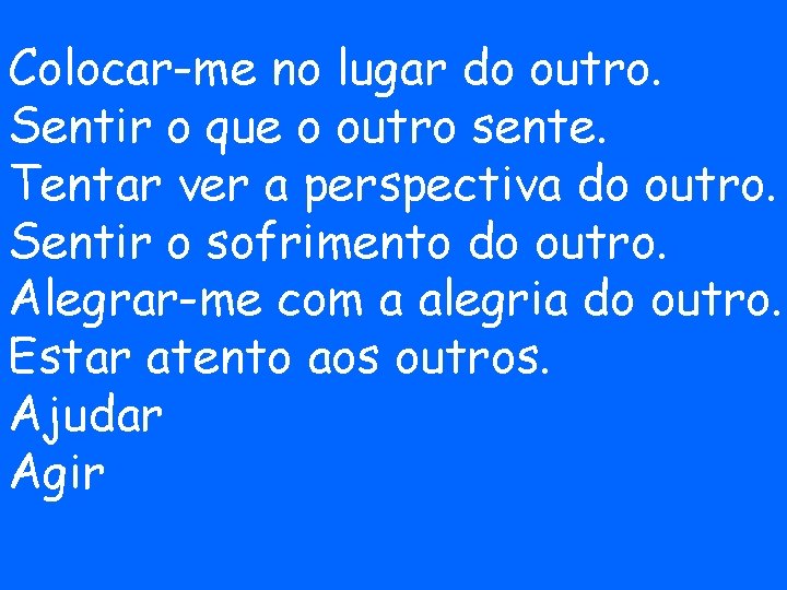 Colocar-me no lugar do outro. Sentir o que o outro sente. Tentar ver a