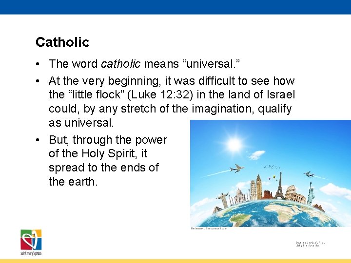 Catholic • The word catholic means “universal. ” • At the very beginning, it