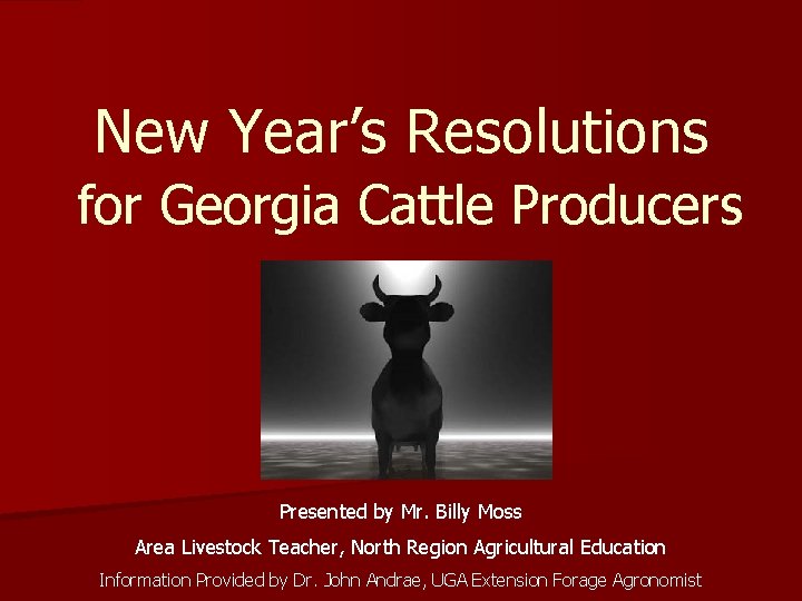 New Year’s Resolutions for Georgia Cattle Producers Presented by Mr. Billy Moss Area Livestock