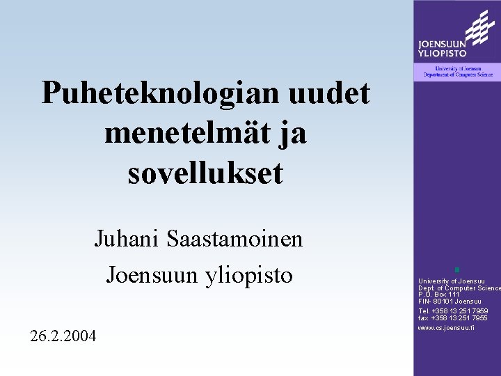Puheteknologian uudet menetelmät ja sovellukset Juhani Saastamoinen Joensuun yliopisto 26. 2. 2004 University of Puheteknologian uudet menetelmät ja sovellukset Juhani Saastamoinen Joensuun yliopisto 26. 2. 2004 University of