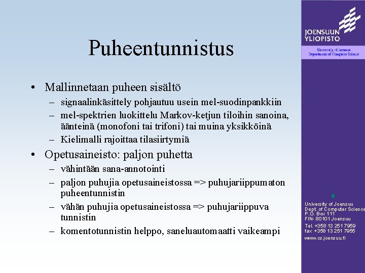 Puheentunnistus • Mallinnetaan puheen sisältö – signaalinkäsittely pohjautuu usein mel-suodinpankkiin – mel-spektrien luokittelu Markov-ketjun