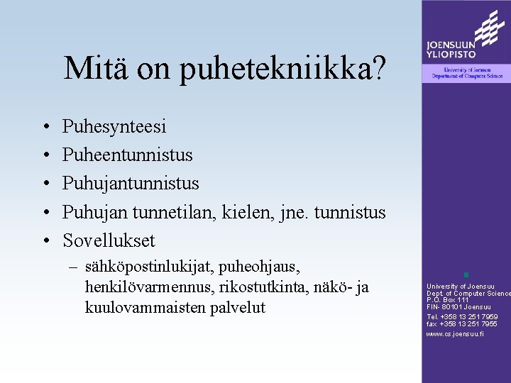 Mitä on puhetekniikka? • • • Puhesynteesi Puheentunnistus Puhujan tunnetilan, kielen, jne. tunnistus Sovellukset Mitä on puhetekniikka? • • • Puhesynteesi Puheentunnistus Puhujan tunnetilan, kielen, jne. tunnistus Sovellukset