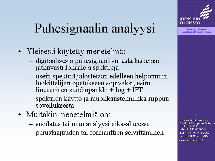 Puhesignaalin analyysi • Yleisesti käytetty menetelmä: – digitaalisesta puhesignaalivirrasta lasketaan jatkuvasti lokaaleja spektrejä –