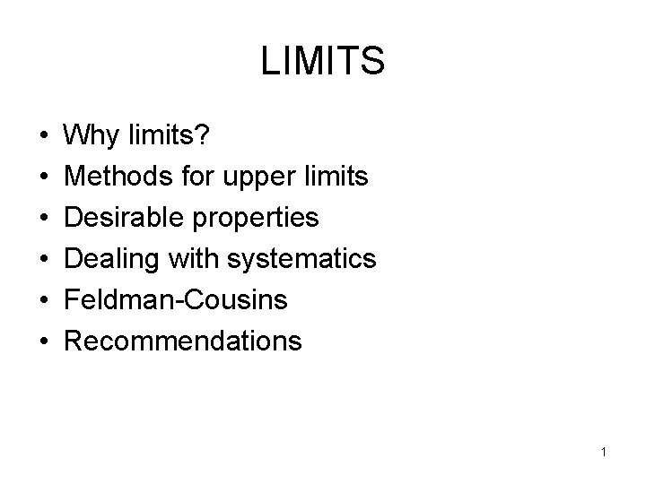 LIMITS • • • Why limits? Methods for upper limits Desirable properties Dealing with