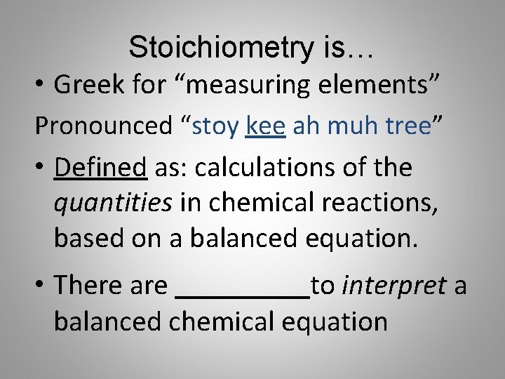 Stoichiometry is… • Greek for “measuring elements” Pronounced “stoy kee ah muh tree” •