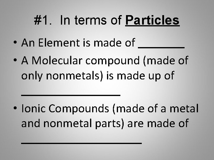 #1. In terms of Particles • An Element is made of • A Molecular