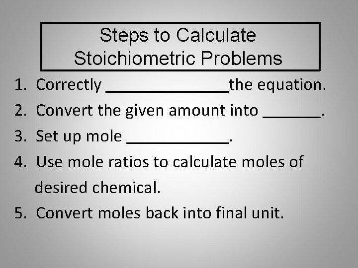 Steps to Calculate Stoichiometric Problems 1. 2. 3. 4. Correctly the equation. Convert the