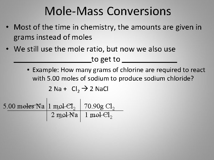 Mole-Mass Conversions • Most of the time in chemistry, the amounts are given in