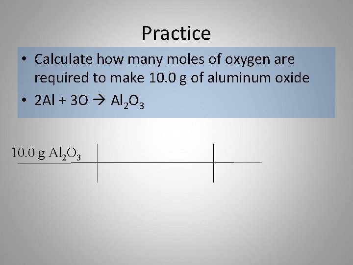 Practice • Calculate how many moles of oxygen are required to make 10. 0