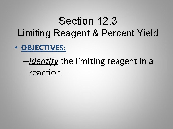 Section 12. 3 Limiting Reagent & Percent Yield • OBJECTIVES: –Identify the limiting reagent