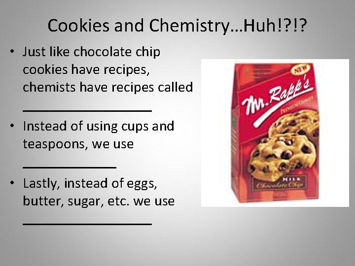 Cookies and Chemistry…Huh!? !? • Just like chocolate chip cookies have recipes, chemists have