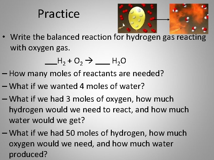 Practice • Write the balanced reaction for hydrogen gas reacting with oxygen gas. H