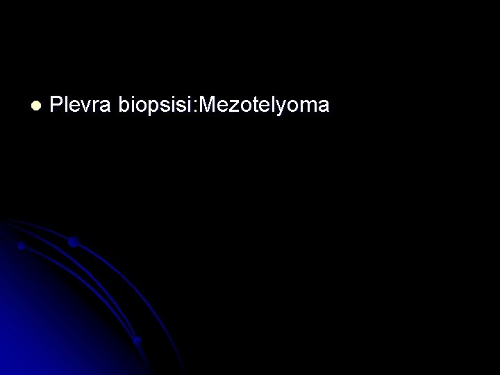 l Plevra biopsisi: Mezotelyoma 