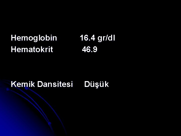 Hemoglobin Hematokrit Kemik Dansitesi 16. 4 gr/dl 46. 9 Düşük 